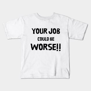 Your Job Could Be Worse Kids T-Shirt